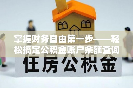 青云谱掌握财务自由第一步——轻松搞定公积金账户余额查询的方法与技巧